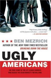 book cover of Ugly Americans: The True Story of the Ivy League Cowboys Who Raided the Asian Markets for Millions Read by Ben Mezrich