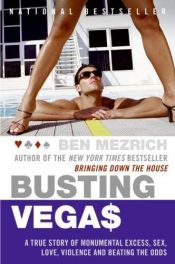 book cover of Busting Vegas : a true story of monumental excess, sex, love, violence, and beating the odds by Ben Mezrich