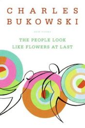 book cover of The People Look Like Flowers At Last by Charles Bukowski