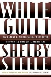 book cover of White Guilt: How Blacks and Whites Together Destroyed the Promise of the Civil Rights Era by Shelby Steele