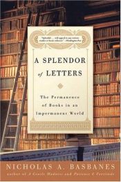 book cover of Splendor of letters: the permanence of books in an impermanent world by Nicholas A Basbanes