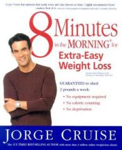 book cover of 8 Minutes in the Morning for Extra-Easy Weight Loss: Guaranteed to shed 2 pounds a week (No equipment required, No calor by Jorge Cruise