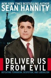 book cover of Deliver Us From Evil : Defeating Terrorism, Despotism, and Liberalism by Sean Hannity