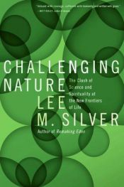 book cover of Challenging Nature: The Clash of Science and Spirituality at the New Frontiers of Life by Lee M. Silver