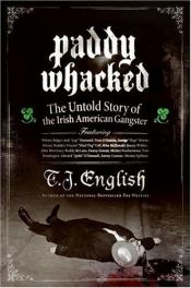 book cover of Paddy Whacked : The Untold Story of the Irish American Gangster by T. J. English
