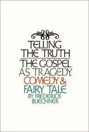 book cover of Telling the truth : The Gospel as tragedy, comedy, and fairy tale by Frederick Buechner