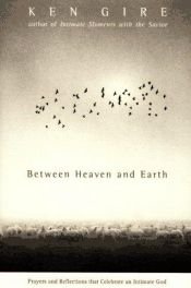 book cover of Between heaven and earth : prayers and reflections that celebrate an intimate God by Ken Gire