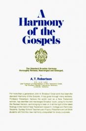 book cover of A harmony of the Gospels for students of the life of Christ: Based on the Broadus Harmony in the Revised Version by A. T. Robertson
