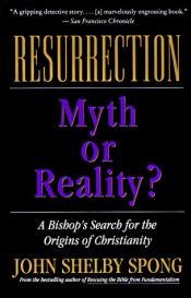 book cover of Resurrection: Myth or Reality? A Bishop's Search for the Origins of Christianity by John Shelby Spong