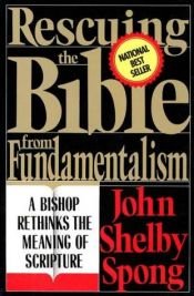 book cover of Rescuing The Bible From Fundamentalism: A Bishop Rethinks The Meaning Of Scripture by John Shelby Spong