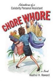 book cover of Chore Whore : Adventures of a Celebrity Personal Assistant by Heather H. Howard