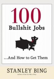 book cover of 100 Bullshit Jobs...And How to Get Them by Stanley Bing