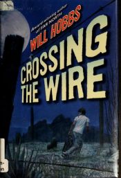 book cover of Crossing the Wire by Will Hobbs