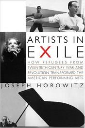book cover of Artists in exile : how refugees from twentieth-century war and revolution transformed the American performing arts by Joseph Horowitz