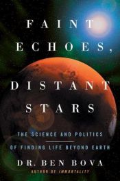 book cover of Faint Echoes, Distant Stars: The Science and Politics of Finding Life Beyond Earth by Ben Bova