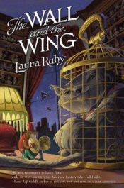 book cover of The Wall and the Wing by Laura Ruby