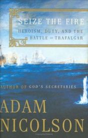 book cover of Seize the Fire: Heroism, Duty, and the Battle of Trafalgar by Adam Nicolson
