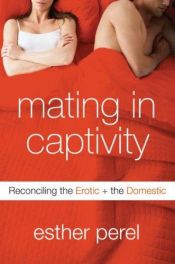 book cover of Mating in Captivity Unlocking Erotic Intelligence by Esther Perel
