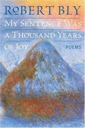 book cover of My sentence was a thousand years of joy by Robert Bly