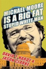 book cover of Michael Moore Is a Big Fat Stupid White Man by David T. Hardy