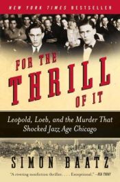 book cover of For the Thrill of It: Leopold, Loeb, and the Murder That Shocked Chicago by Simon Baatz