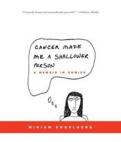 book cover of Cancer Made Me a Shallower Person: A Memoir in Comics by Miriam Engelberg