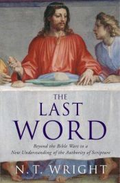 book cover of The Last Word: Scripture and the Authority of God--Getting Beyond the Bible Wars by N. T. Wright