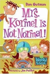 book cover of Mrs. Kormel Is Not Normal! by Dan Gutman