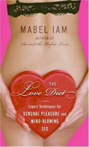 book cover of The Love Diet : Expert Techniques for Sensual Pleasure and Mind-blowing Sex by Mabel Iam