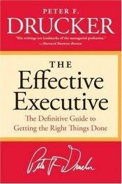 book cover of The Effective Executive: The Definitive Guide to Getting the Right Things Done by Peter Drucker