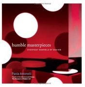 book cover of Humble Masterpieces : Everyday Marvels of Design by Paola Antonelli