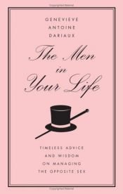 book cover of The Men in Your Life: Timeless Advice and Wisdom on Managing the Opposite Sex by Genevieve Antoine Dariaux