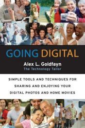 book cover of Going Digital: Simple Tools and Techniques for Sharing and Enjoying Your Digital Photos and Home Movies by Alex L. Goldfayn