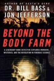 book cover of Beyond the Body Farm: A Legendary Bone Detective Explores Murders, Mysteries, and the Revolution in Forensic Scienc by William M. Bass