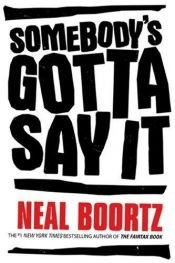 book cover of Somebody's Gotta Say It by Neal Boortz