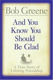 book cover of And You Know You Should Be Glad : A True Story of Lifelong Friendship by Bob Greene