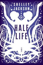 book cover of Half Life by Shelley Jackson