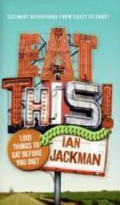 book cover of Eat This!: 1,001 Things to Eat Before You Diet by Ian Jackman