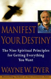 book cover of Manifest Your Destiny: The Nine Spiritual Principles for Getting Everything You Want by Wayne Dyer