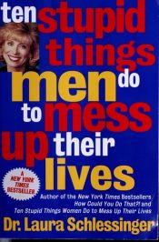 book cover of Ten Stupid Things Men Do to Mess Up Their Lives by Laura Schlessinger