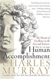 book cover of Human Accomplishment: The Pursuit of Excellence in the Arts and Sciences, 800 B.C. to 1950 by Charles A. Murray