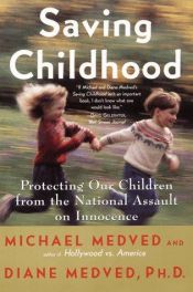 book cover of Saving Childhood: Protecting Our Children from the National Assault on Innocence by Michael Medved