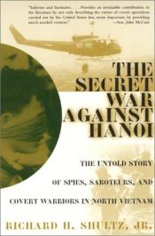 book cover of The Secret War Against Hanoi: Kennedy and Johnson's Use of Spies, Saboteurs, and Covert Warriors in North Vietnam by Richard H. Shultz, Jr.