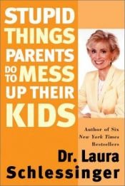 book cover of 10 Stupid Things Parents Do by Laura Schlessinger