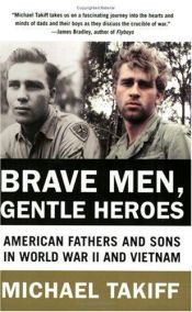 book cover of Brave Men, Gentle Heroes: American Fathers and Sons in World War II and Vietnam by Michael Takiff
