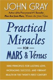 book cover of Practical miracles for Mars and Venus : how to change your life for lasting love, increased success and vibrant health by John Gray