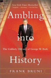 book cover of Ambling into History: The Unlikely Odyssey of George W. Bush by Frank Bruni