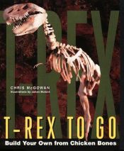 book cover of T-Rex to Go: Build Your Own from Chicken Bones: Foolproof Instructions For Budding Paleontologists by Christopher McGowan