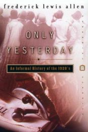 book cover of Only Yesterday: an Informal History of the 1920s by Frederick Lewis Allen