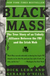 book cover of Black Mass: The True Story of an Unholy Alliance between the FBI and the Irish Mob by DickLehr